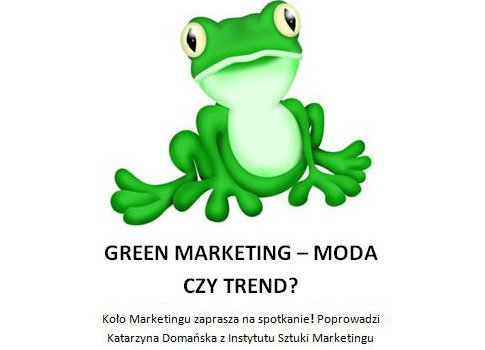 Naukowe Koło Marketingu „Kreatywni” zaprasza na spotkanie „Green marketing, moda czy trend"?